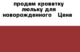 продам кроватку люльку для новорожденного › Цена ­ 4 000 - Пермский край Дети и материнство » Качели, шезлонги, ходунки   